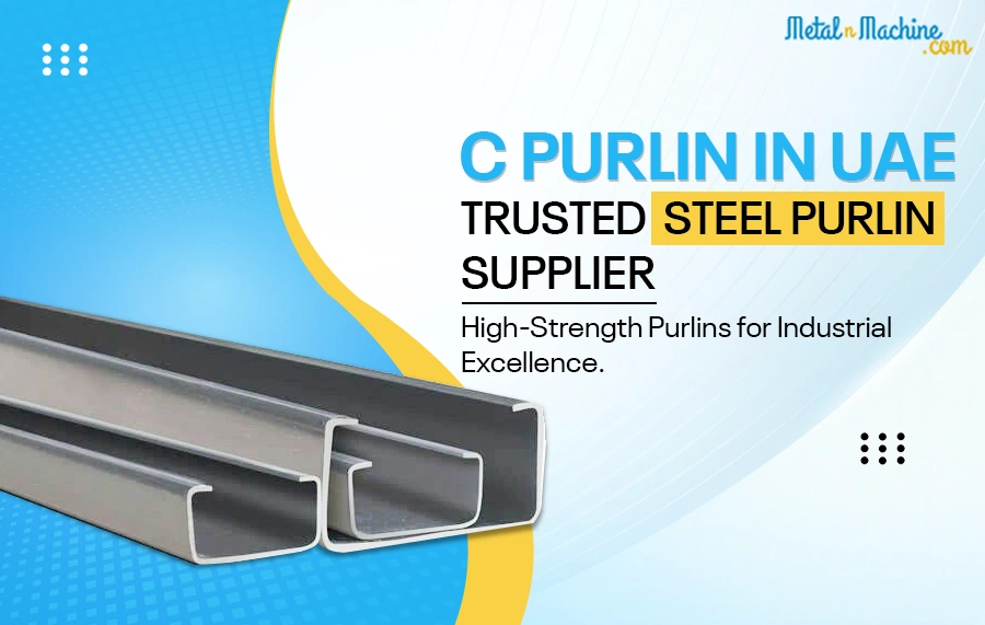 The Ultimate Guide to Choosing the Right C Purlin in the UAE